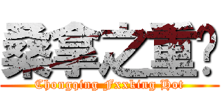 桑拿之重庆 (Chongqing Fxxking Hot)