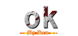 ｏｋ (By Ken)