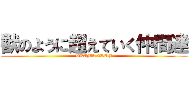 獣のように超えていく仲間達 (DRAMA CLUB)