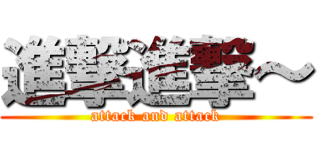 進撃進撃～ (attack and attack)