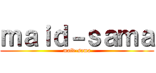 ｍａｉｄ－ｓａｍａ (maid-sama)