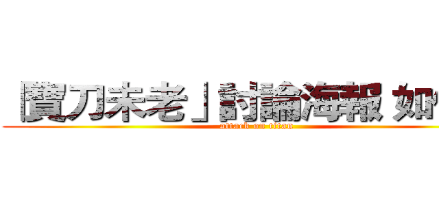 「寶刀未老」討論海報 如何貼 (attack on titan)