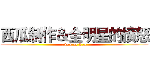 西瓜制作＆全明星的愤怒 (attack on titan)
