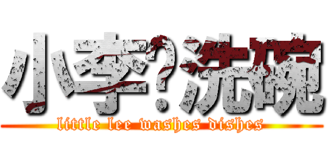 小李爱洗碗 (little lee washes dishes)