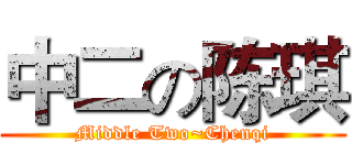 中二の陈琪 (Middle Two~Chenqi)