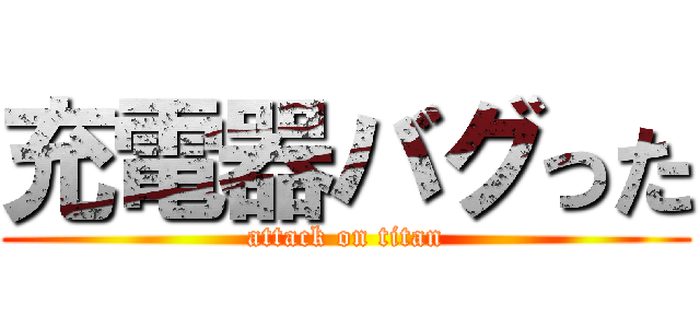 充電器バグった (attack on titan)