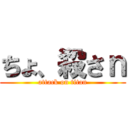 ちょ、殺さｎ (attack on titan)