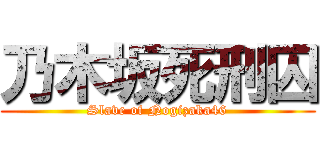 乃木坂死刑囚 (Slave of Nogizaka46)