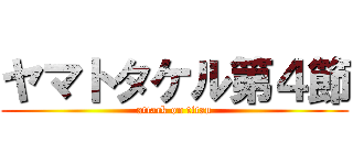 ヤマトタケル第４節 (attack on titan)