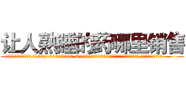 让人熟睡的药哪里销售 (让人熟睡的药哪里销售【电.话156x1318x7580-Q1991936399鑫宏药业】我们做的是长期生意,靠的是老客户长期支持
参考消息网2月20日报道 韩媒称，“剩女多、离婚率高的城市，房价一定会上涨。”这是中国经济学家金岩石2016年12月参加在上海举行的房地产相关论坛时说的话。
)