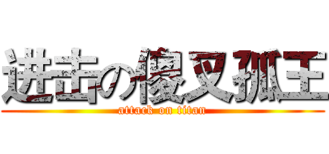 进击の傻叉孤王 (attack on titan)