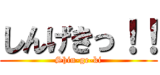 しんげきっ！！ (Shin-ge-ki)