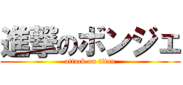 進撃のボンジェ (attack on titan)