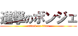 進撃のボンジェ (attack on titan)