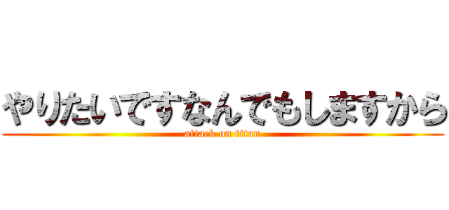 やりたいですなんでもしますから (attack on titan)