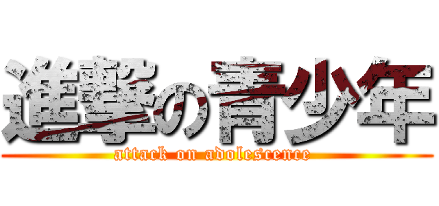 進撃の青少年 (attack on adolescence )