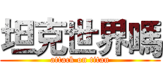 坦克世界嗎 (attack on titan)