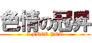 色情の冠昇 (I FUCK YOU)