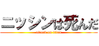 ニッシンは死んだ (attack on titan)