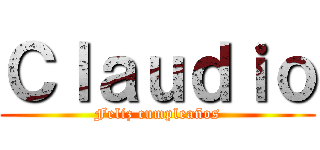 Ｃｌａｕｄｉｏ (Feliz cumpleaños)