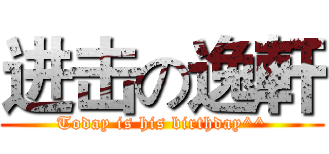 进击の逸軒 (Today is his birthday^^)