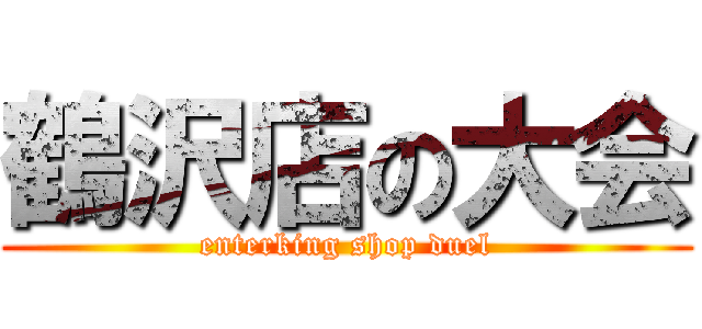 鶴沢店の大会 (enterking shop duel)