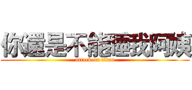 你還是不能睡我阿姨 (attack on titan)