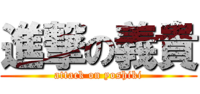 進撃の義貴 (attack on yoshiki)