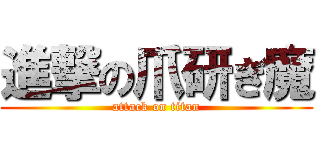 進撃の爪研ぎ魔 (attack on titan)