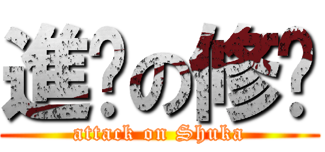 進擊の修卡 (attack on Shuka)