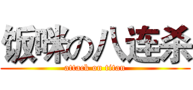 饭咪の八连杀 (attack on titan)