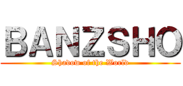 ＢＡＮＺＳＨＯ (Shadow of the World)