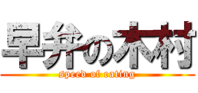 早弁の木村 (speed of eating)