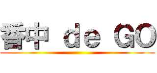 香中 ｄｅ ＧＯ ()