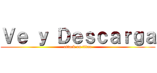 Ｖｅ ｙ Ｄｅｓｃａｒｇａ (attack on titan)