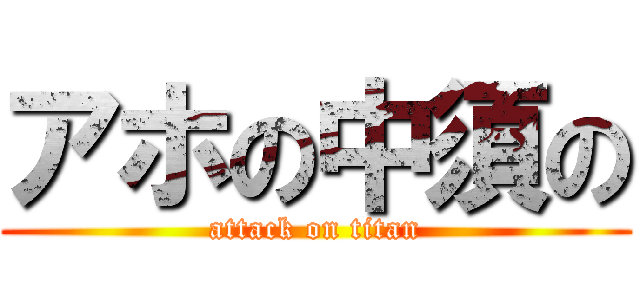 アホの中須の (attack on titan)