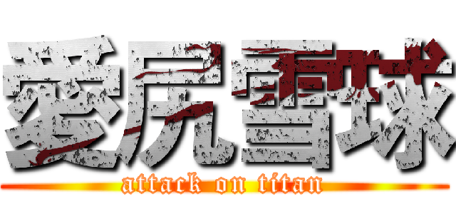 愛尻雪球 (attack on titan)