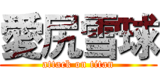 愛尻雪球 (attack on titan)