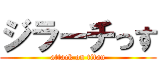 ジラーチっす (attack on titan)