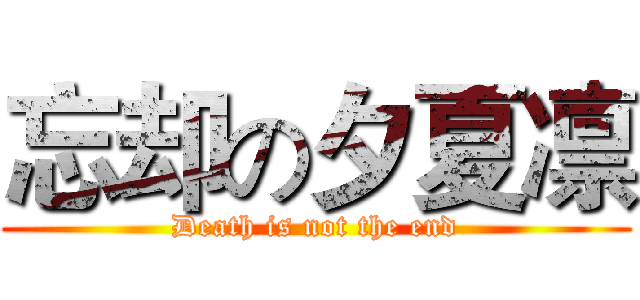 忘却の夕夏凛 (Death is not the end)
