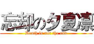 忘却の夕夏凛 (Death is not the end)