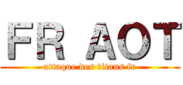 ＦＲ ＡＯＴ (attaque des titans fr)