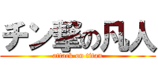 チン撃の凡人 (attack on titan)