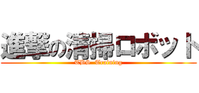 進撃の清掃ロボット (TBS  Training)