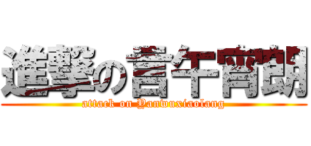 進撃の言午宵朗 (attack on Yanwuxiaolang)