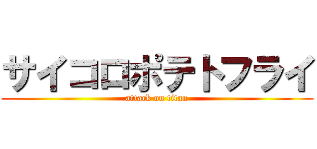 サイコロポテトフライ (attack on titan)
