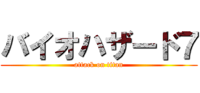 バイオハザード７ (attack on titan)