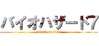 バイオハザード７ (attack on titan)