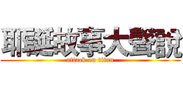 耶誕故事大聲說 (attack on titan)