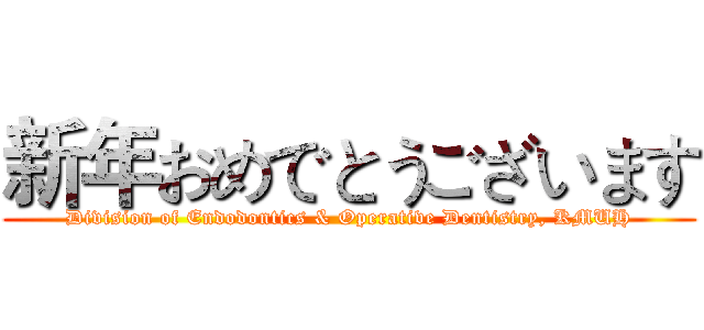 新年おめでとうございます (Division of Endodontics & Operative Dentistry, KMUH)